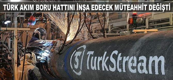 Bulgaristan'da Türk Akım boru hattını inşa edecek müteahhit değişti