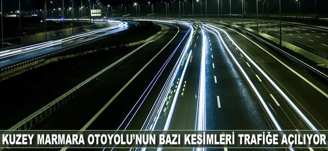 Kuzey Marmara Otoyolu'nun bazı kesimleri trafiğe açılıyor