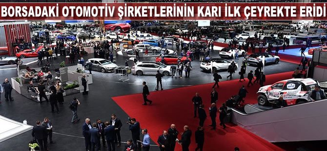 Borsadaki otomotiv şirketlerinin karı ilk çeyrekte eridi