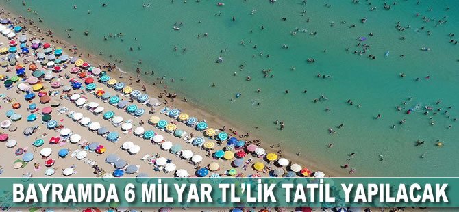 Bayramda 6 milyar TL'lik tatil yapılacak