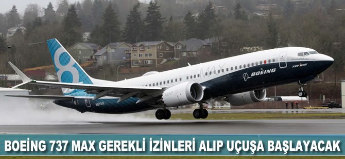 Boeing 737 MAX gerekli izinleri alıp uçuşa başlayacak