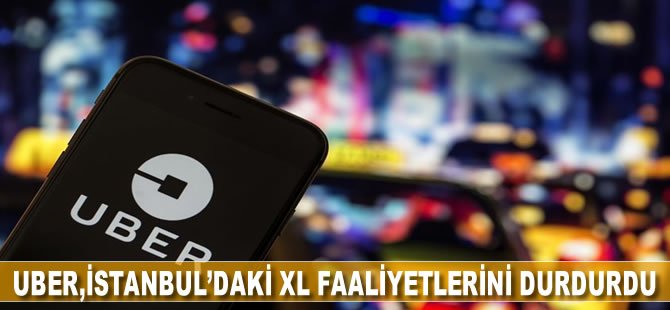 UBER, İstanbul'daki XL faaliyetlerini durdurdu