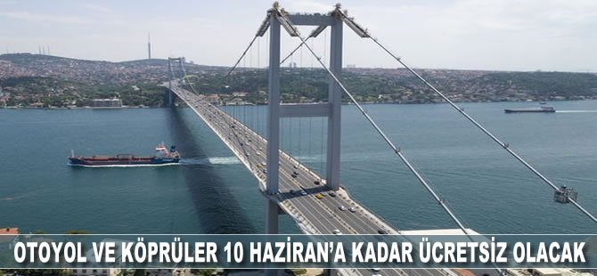 Karayolları Genel Müdürlüğü'nün işlettiği otoyol ve köprüler 10 Haziran'a kadar ücretsiz olacak