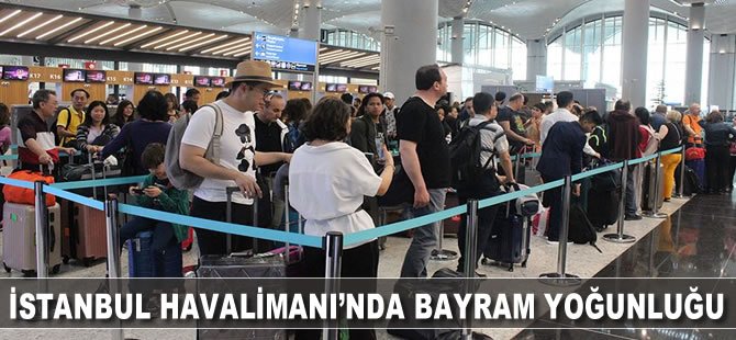 İstanbul Havalimanı'nda bayram yoğunluğu