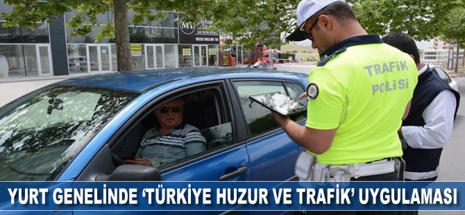 Yurt genelinde 'Türkiye Huzur ve Trafik' uygulaması