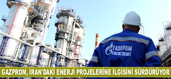 Gazprom, İran'daki enerji projelerine ilgisini sürdürüyor