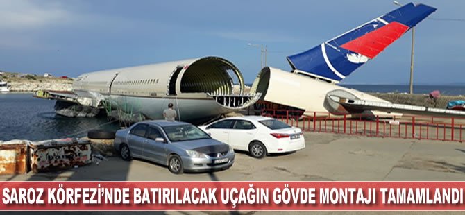 Saros Körfezi'nde batırılacak dev uçağın gövde montajı tamamlandı