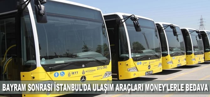 Bayram sonrası İstanbul'da ulaşım araçları Money'lerle bedava