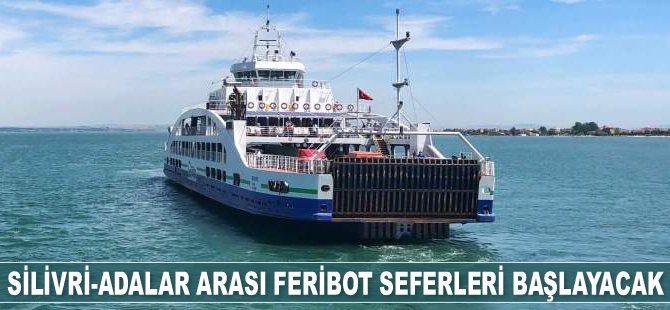 Silivri-Adalar arası feribot seferleri başlayacak