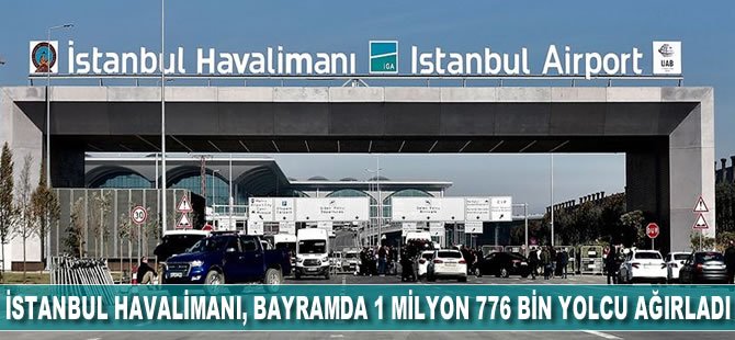 İstanbul Havalimanı, bayram tatilinde 1 milyon 776 bin yolcu ağırladı