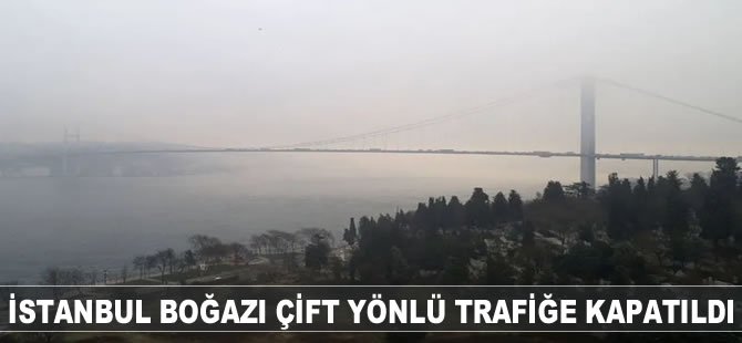 İstanbul Boğazı çift yönlü trafiğe kapatıldı