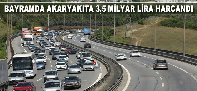 Bayramda akaryakıta 3,5 milyar lira harcandı