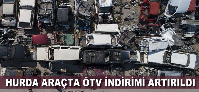 Hurda araçta ÖTV indirimi artırıldı