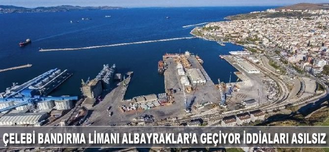 Çelebi Bandırma Limanı Albayraklar’a Geçiyor İddiaları Asılsız