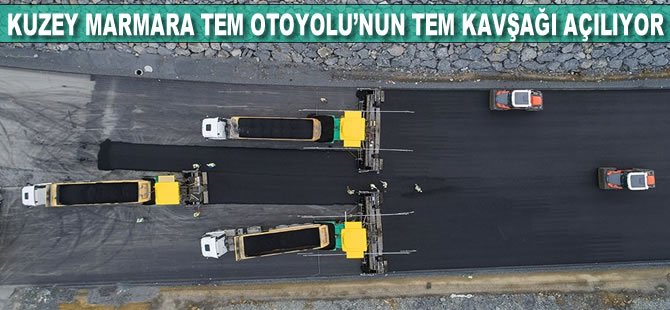 Kuzey Marmara Otoyolu'nun TEM kavşağı açılıyor