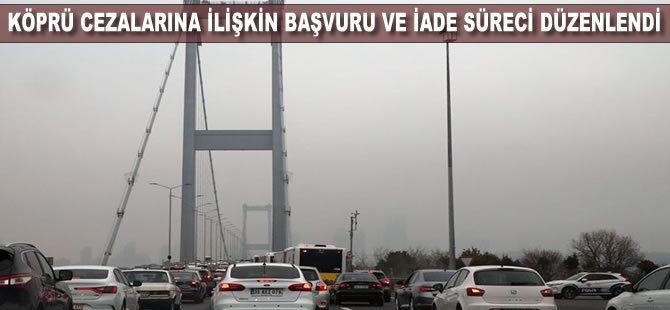 Köprü cezalarına ilişkin başvuru ve iade süreci düzenlendi