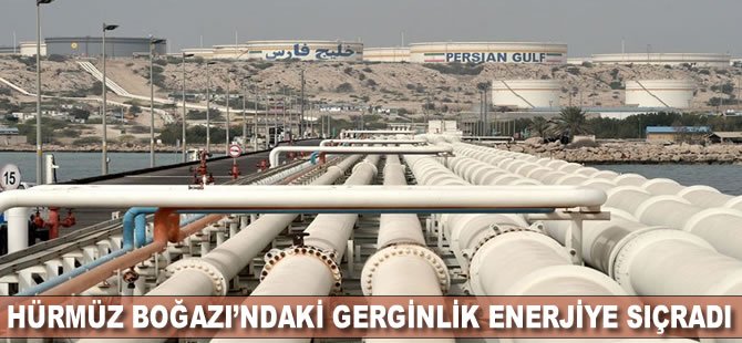 Hürmüz Boğazı'ndaki gerginlik enerjiye sıçradı