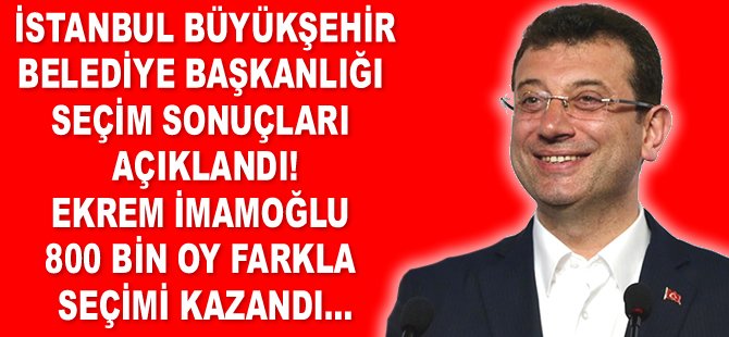 İstanbul Büyükşehir Belediye Başkanlığı seçim sonuçları açıklandı! Seçimi 800 bin farkla Ekrem İmamoğlu kazandı...