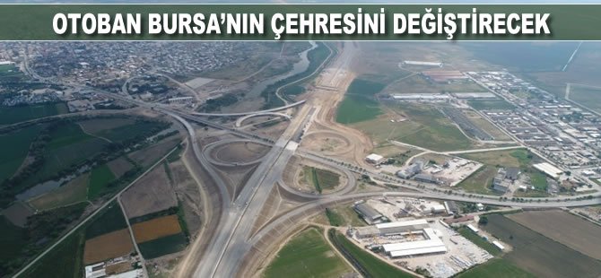 Otoban Bursa'nın çehresini değiştirecek