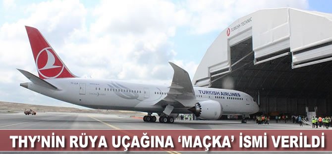 THY'nin 'rüya uçağı'na 'Maçka' ismi verildi