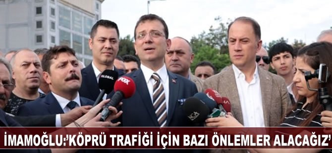 İmamoğlu’nun ilk icraatı: Köprü trafiği için bazı önlemler alacağız