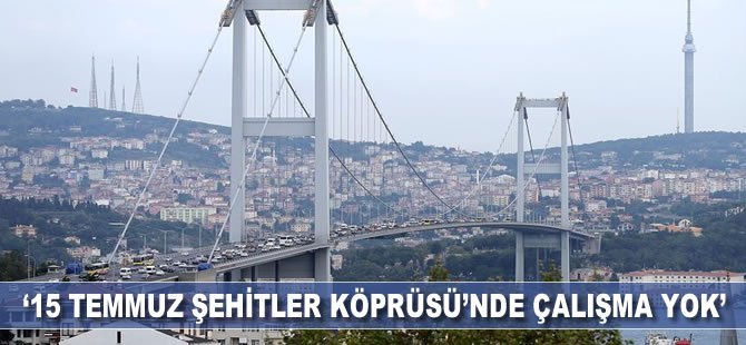 '15 Temmuz Şehitler Köprüsü'nde çalışma yok'