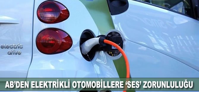 AB'den elektrikli otomobillere 'ses' zorunluluğu