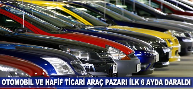 Otomobil ve hafif ticari araç pazarı ilk 6 ayda daraldı