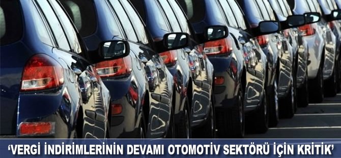 "Vergi indirimlerinin devamı otomotiv sektörü için kritik"