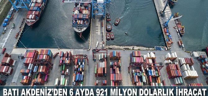 Batı Akdeniz'den 6 ayda 921 milyon dolarlık ihracat