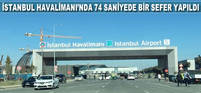 İstanbul Havalimanı'nda 74 saniyede bir sefer yapıldı