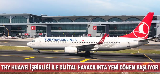 Türk Hava Yolları Huawei iş birliği ile  dijital havacılıkta yeni dönem