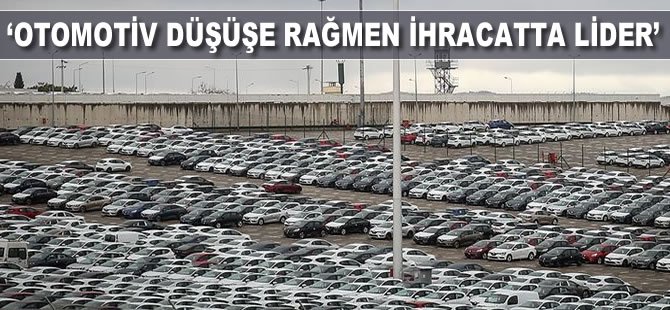 'Otomotiv düşüşe rağmen ihracatta lider'