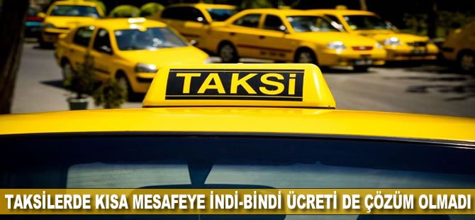 Taksilerde kısa mesafeye indi-bindi ücreti de çözüm olmadı