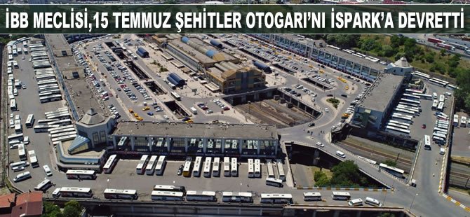 İBB Meclisi,15 Temmuz Şehitler Otogarı'nı İSPARK'a devretti