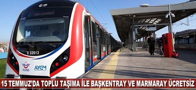 15 Temmuz'da toplu taşıma ile Başkentray ve Marmaray ücretsiz