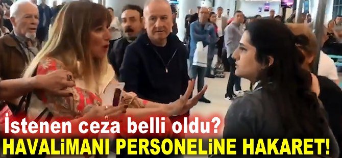 Havalimanı personeline hakaret! İstenen ceza belli oldu