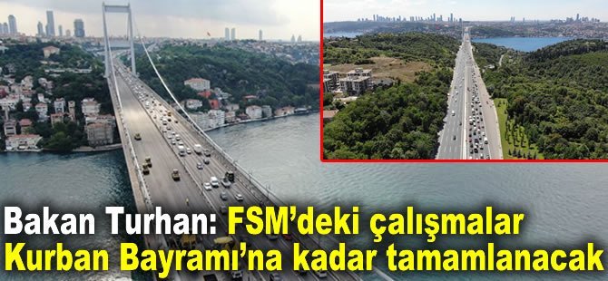 Bakan Turhan: FSM'deki çalışmalar Kurban Bayramı'na kadar tamamlanacak