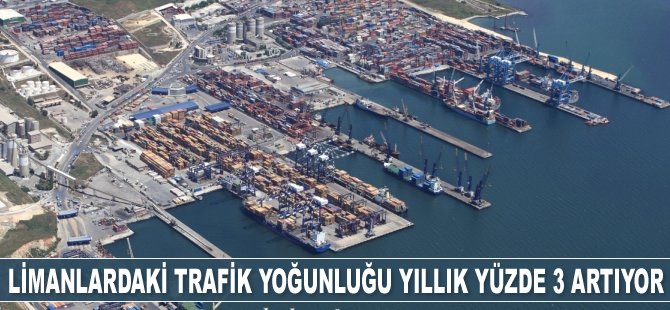 Limanlardaki trafik yoğunluğu yıllık yüzde 3 artıyor