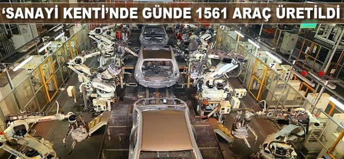 'Sanayi kenti'nde günde 1561 araç üretildi