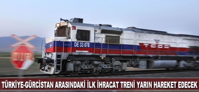 Türkiye ile Gürcistan arasındaki ilk ihracat treni yarın hareket edecek