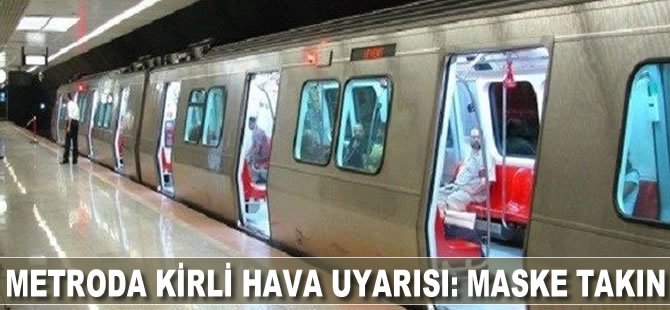 Metroda kirli hava uyarısı: Maske takın