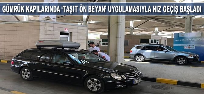 Gümrük kapılarında 'taşıt ön beyan' uygulamasıyla hızlı geçiş başladı