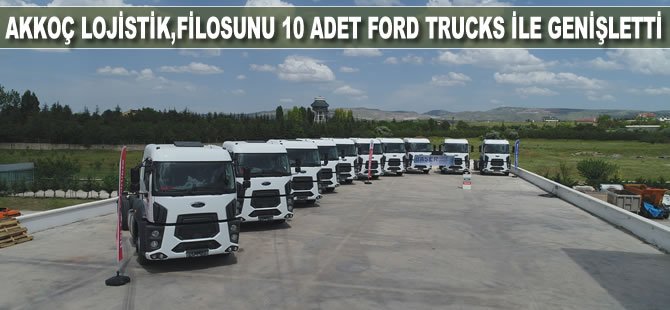 Akkoç Lojistik, filosunu 10 adet Ford Trucks ile genişletti