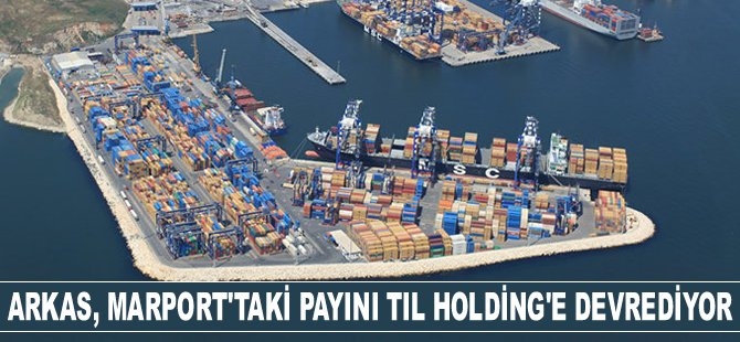 Arkas Holding, MARPORT’taki payını TIL Holding’e devrediyor