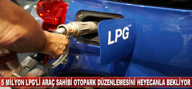 5 milyon Lpg'li araç sahibi otopark düzenlemesini heyecanla bekliyor