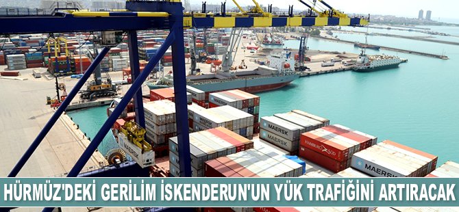 Hürmüz Boğazı’ndaki gerilim İskenderun Limanı'nda yük trafiğini artıracak