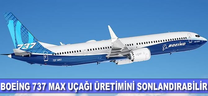 Boeing 737 Max uçağı üretimini sonlandırabilir