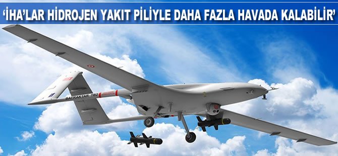 'İHA'lar hidrojen yakıt piliyle daha fazla havada kalabilir'