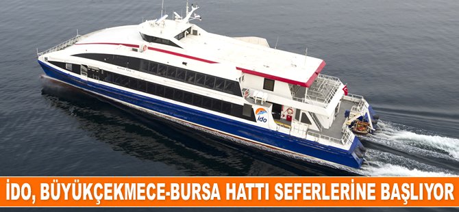 İDO, Büyükçekmece-Bursa hattı seferlerine başlıyor